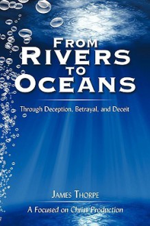 From Rivers to Oceans: Through Deception, Betrayal, and Deceit - James Thorpe