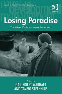 Losing Paradise: The Water Crisis In The Mediterranean - Gail Holst-Warhaft, Tammo Steenhuis