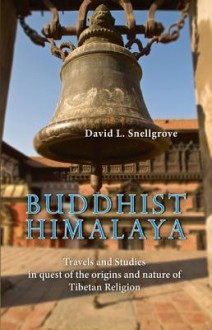 Buddhist Himalaya: Travels and Studies in Quest of the Origins and Nature of Tibetan Religion - David Snellgrove