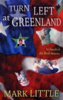 Turn Left at Greenland: In Search of Real America - Mark Little