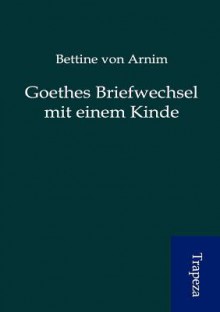 Goethes Briefwechsel Mit Einem Kinde - Bettine von Arnim