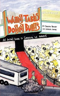 Waiting Tables, Dodging Bullets: An Actor's Guide to Surviving Los Angeles - Brendan Brandt, Charles Hayes