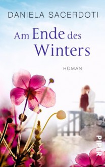 Am Ende des Winters: Roman - Daniela Sacerdoti, Sina Hoffmann