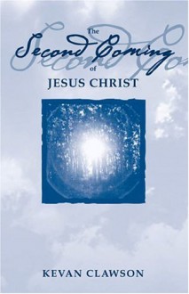 The Second Coming of Jesus Christ - Kevan Kingsley Clawson