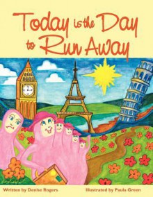 Today Is the Day to Run Away - Denise Rogers, Paula Green