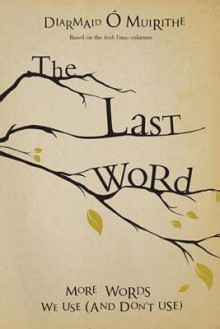 The Last Word: More Words We Use (and Don't Use) - Diarmaid Ó Muirithe