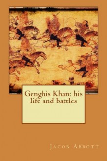 Genghis Khan: his life and battles - Jacob Abbott