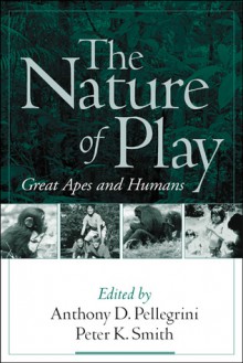 The Nature of Play: Great Apes and Humans - Anthony D. Pellegrini, Anthony D. Pellegrini