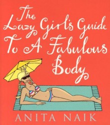 The Lazy Girl's Guide to a Fabulous Body - Anita Naik