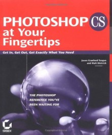 Photoshop CS at Your Fingertips: Get In, Get Out, Get Exactly What You Need - Jason Cranford Teague, Walt Dietrich