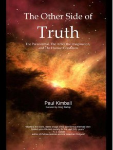 The Other Side of Truth: The Paranormal, the Art of the Imagination, and the Human Condition - Paul Kimball