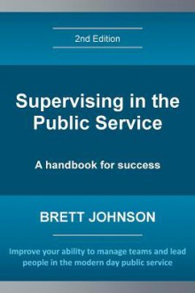 Supervising in the Public Service, 2nd Edition: A Handbook for Success - Brett Johnson