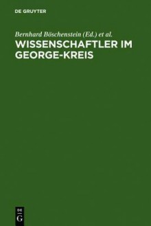 Wissenschaftler im George-Kreis: Die Welt des Dichters und der Beruf der Wissenschaft - Bernhard Böschenstein, Jürgen Egyptien, Bertram Schefold, Wolfgang Vitzthum