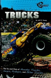 Trucks: The Ins and Outs of Monster Trucks, Semis, Pickups, and Other Trucks - Jeff Young