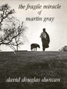 The Fragile Miracle of Martin Gray: Photographs and Text - David Douglas Duncan