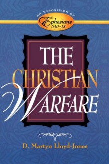 Christian Warfare: An Exposition of Ephesians 6:10-13 - D. Martyn Lloyd-Jones