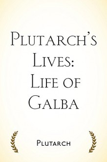 Plutarch's Lives: Life of Galba - Plutarch