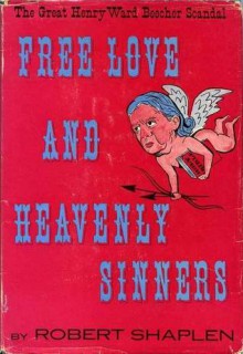 Free Love And Heavenly Sinners: The Great Henry Ward Beecher Scandal - Robert Shaplen