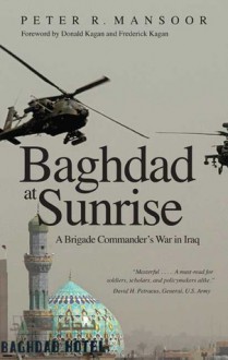 Baghdad at Sunrise: A Brigade Commander's War in Iraq - Peter R. Mansoor, Donald Kagan, Frederick Kagan