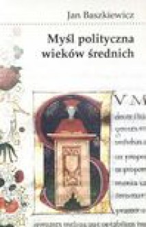 Myśl polityczna wieków średnich - Jan Baszkiewicz