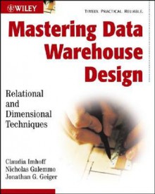 Mastering Data Warehouse Design: Relational and Dimensional Techniques - Claudia Imhoff, Nicholas Galemmo, Jonathan G. Geiger