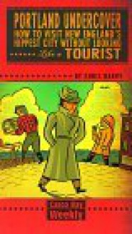 Portland Undercover: How to Visit New England's Hippest City Without Looking Like a Tourist - Chris Barry