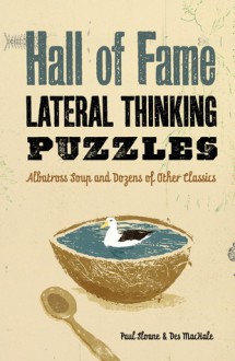 Hall of Fame Lateral Thinking Puzzles: Albatross Soup and Dozens of Other Classics - Paul Sloane, Des MacHale