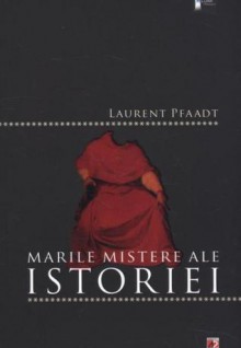 Marile mistere ale istoriei - Laurent Pfaadt