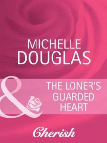 The Loner's Guarded Heart (Mills & Boon Cherish) (Heart to Heart - Book 17) - Michelle Douglas