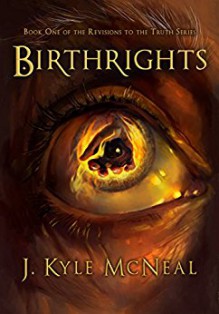 Birthrights (Revisions to the Truth) - J. Kyle McNeal