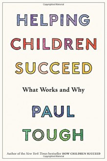 Helping Children Succeed: What Works and Why - Paul Tough