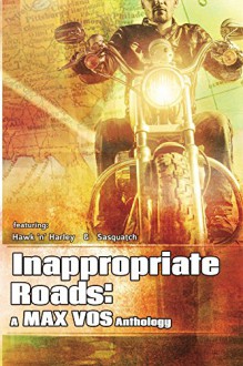 Inappropriate Roads: A Max Vos Anthology - Max Vos