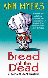 Bread of the Dead: A Santa Fe Cafe Mystery (Santa Fe Café Mystery) - Ann Myers