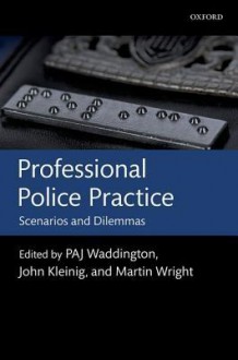 Professional Police Practice: Scenarios and Dilemmas - P.A.J. Waddington, Martin Wright, John Kleinig