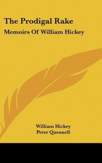 The Prodigal Rake: Memoirs of William Hickey - William Hickey, Peter Quennell