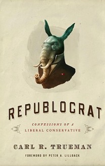 Republocrat: Confessions of a Liberal Conservative - Carl R. Trueman