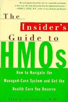 The Insider's Guide to HMOs: How to Navigate the Managed Care System and Get the Health Care You Deserve - Alan Steinberg