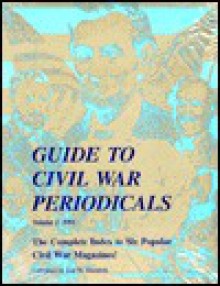 Guide to Civil War Periodicals: Volume 1, 1991 - Lee W. Merideth