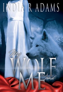 My Wolf and Me - India R. Adams