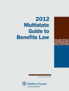 Multistate Guide to Benefits Law, 2012 Edition - John F. Buckley IV