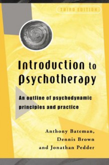 Introduction to Psychotherapy: An Outline of Psychodynamic Principles and Practice - Dr Anthony Bateman, Dennis Brown, Jonathon Pedder