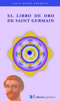 Libro de Oro de Saint Germain (Serie Saint Germain) - Maestro Saint Germain, Marcela Claudia Serrano, Jose Marcelo Caballero, Carlos W. Villazón