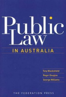 Public Law in Australia - Tony Blackshield, Roger Douglas, George Williams