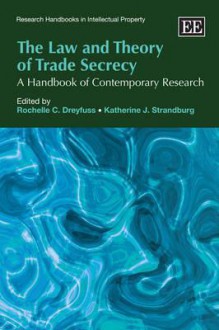 The Law and Theory of Trade Secrecy: A Handbook of Contemporary Research - Rochelle Cooper Dreyfuss