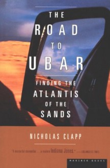 The Road to Ubar: Finding the Atlantis of the Sands - Nicholas Clapp