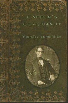 Lincoln's Christianity - Michael Burkhimer