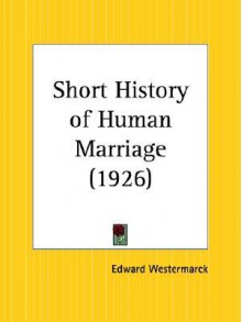 Short History of Human Marriage - Edward Westermarck