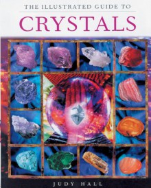 The Illustrated Guide To Crystals - Judy Hall