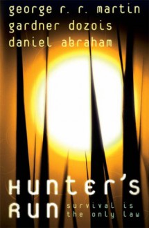 Hunter's Run - Daniel Abraham, George R.R. Martin, Gardner R. Dozois