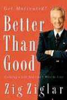 Better Than Good: Creating a Life You Can't Wait to Live - Zig Ziglar